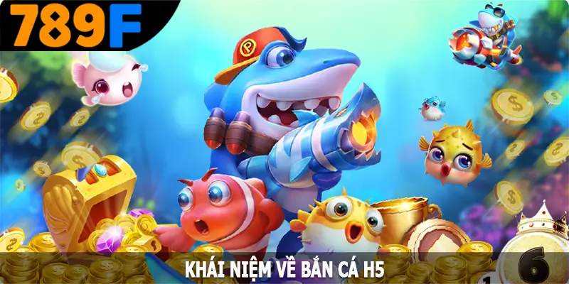 Khái niệm về bắn cá H5 Khái niệm về bắn cá H5